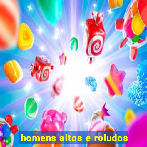 homens altos e roludos